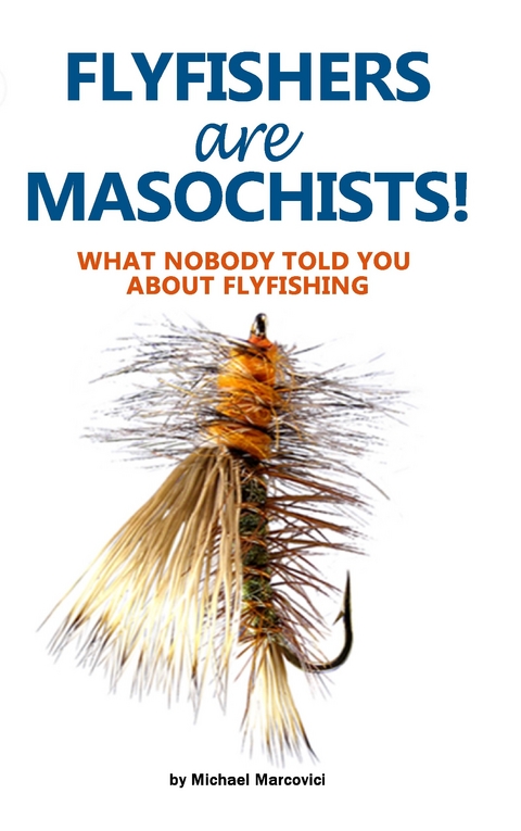 Flyfishers are Masochists! -  Michael Marcovici