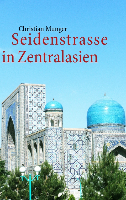 Seidenstrasse in Zentralasien -  Christian Munger