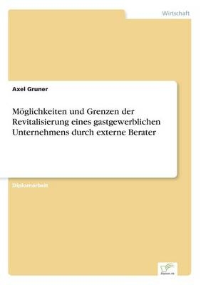 MÃ¶glichkeiten und Grenzen der Revitalisierung eines gastgewerblichen Unternehmens durch externe Berater - Axel Gruner