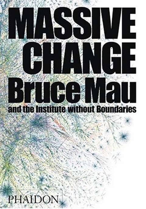 Massive Change -  Institute without Boundaries,  Bruce Mau Design Inc
