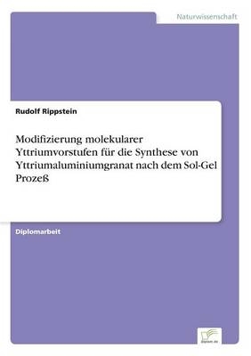 Modifizierung molekularer Yttriumvorstufen fÃ¼r die Synthese von Yttriumaluminiumgranat nach dem Sol-Gel ProzeÃ - Rudolf Rippstein