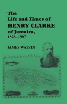 The Life and Times of Henry Clarke of Jamaica, 1828-1907 - James Walvin