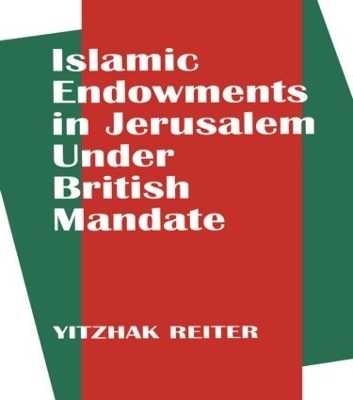 Islamic Endowments in Jerusalem Under British Mandate - Yitzhak Reiter