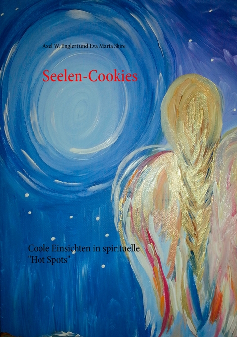 Seelen-Cookies - Eva Maria Shire, Axel W. Englert