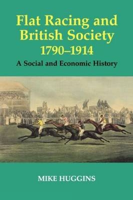 Flat Racing and British Society, 1790-1914 - Mike Huggins