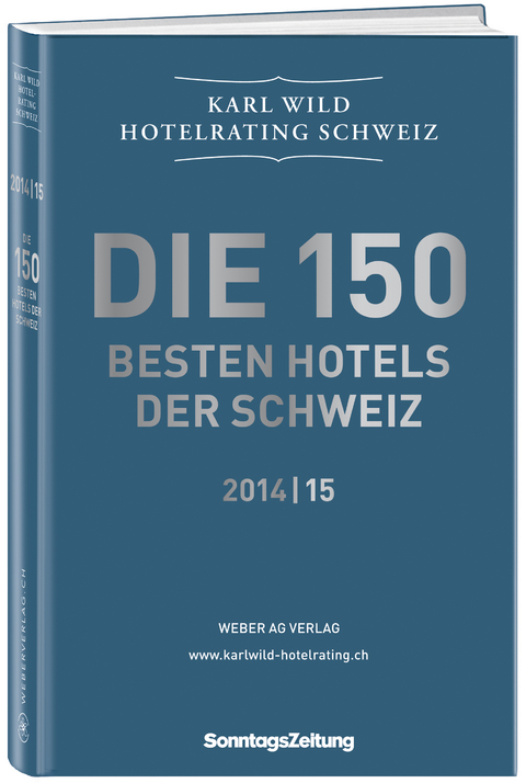 Die 150 besten Hotels der Schweiz 2014/15 - Karl Wild