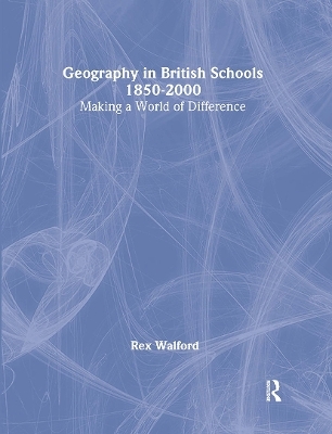 Geography in British Schools, 1885-2000 - Rex Walford