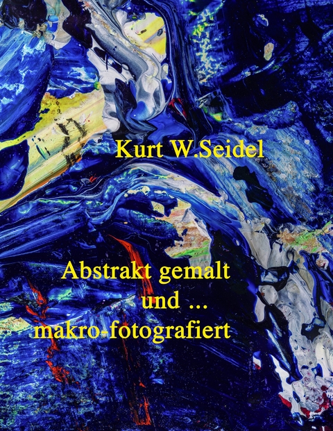 Abstrakt gemalt ... und makro-fotografiert - Kurt W. Seidel