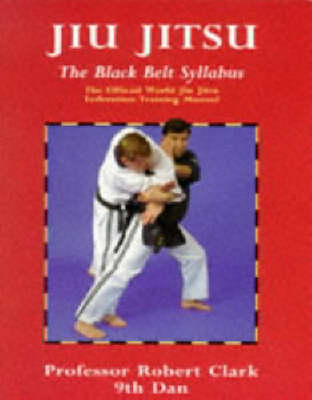 Jiu Jitsu: the Black Belt Syllabus - Robert Clark