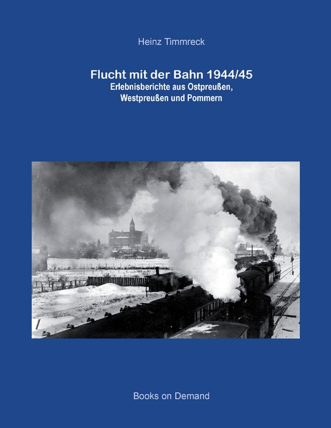 Flucht mit der Bahn 1944/45 - Heinz Timmreck