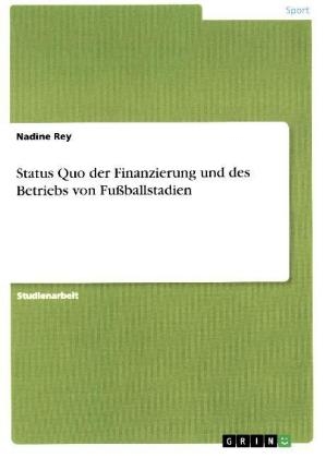 Status Quo der Finanzierung und des Betriebs von FuÃballstadien - Nadine Rey