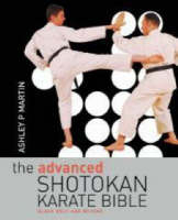 The Advanced Shotokan Karate Bible - Ashley P. Martin