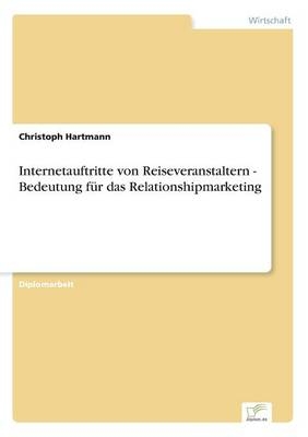 Internetauftritte von Reiseveranstaltern - Bedeutung fÃ¼r das Relationshipmarketing - Christoph Hartmann