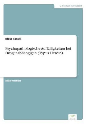 Psychopathologische AuffÃ¤lligkeiten bei DrogenabhÃ¤ngigen (Typus Heroin) - Klaus Tanski