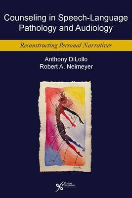 Counseling in Speech-Language Pathology and Audiology - Anthony Dilollo, Robert A. Neimeyer