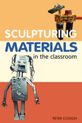 Sculptural Materials in the Classroom - Peter Clough