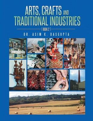 Arts, Crafts and Traditional Industries - Dr Asim K Dasgupta,  Dr Asim K Dasgupta