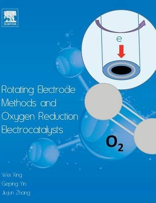 Rotating Electrode Methods and Oxygen Reduction Electrocatalysts - Wei Xing, Geping Yin, Jiujun Zhang