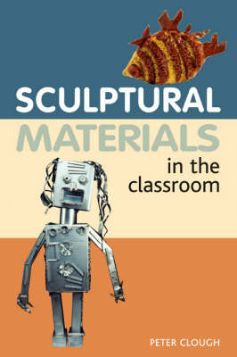 Sculptural Materials in the Classroom - Peter Clough