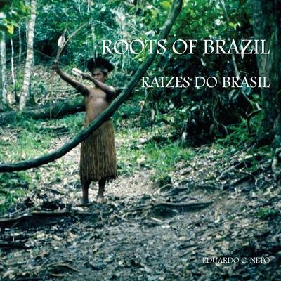 Roots of Brazil - Raizes Do Brasil - Eduardo C Neto