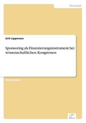 Sponsoring als Finanzierungsinstrument bei wissenschaftlichen Kongressen - Grit Lippmann