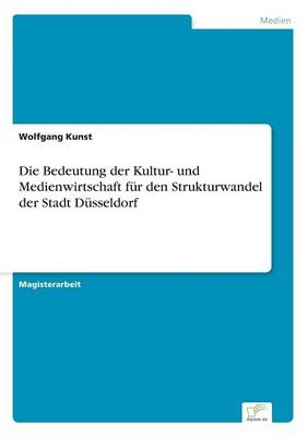 Die Bedeutung der Kultur- und Medienwirtschaft fÃ¼r den Strukturwandel der Stadt DÃ¼sseldorf - Wolfgang Kunst