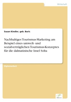 Nachhaltiges Tourismus-Marketing am Beispiel eines umwelt- und sozialvertrÃ¤glichen Tourismus-Konzeptes fÃ¼r die dalmatinische Insel Solta - geb. Buric Kindler