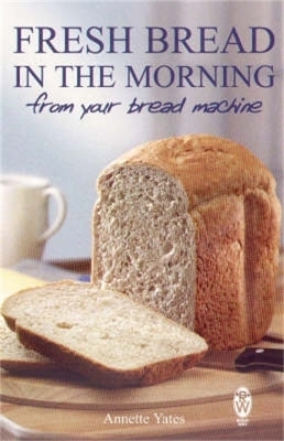 Fresh Bread in the Morning (From Your Bread Machine) - Annette Yates