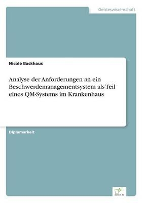 Analyse der Anforderungen an ein Beschwerdemanagementsystem als Teil eines QM-Systems im Krankenhaus - Nicole Backhaus