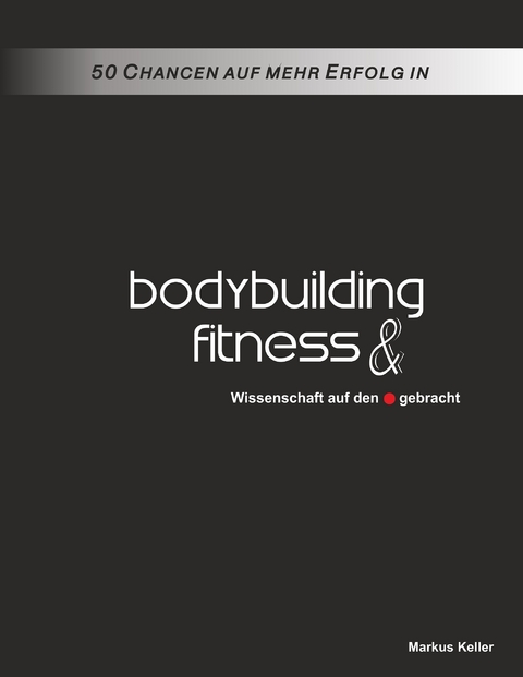 50 Chancen auf mehr Erfolg in Bodybuilding und Fitness - Markus Keller