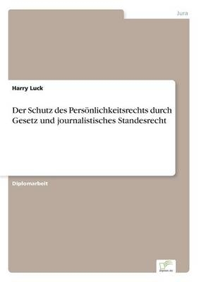 Der Schutz des PersÃ¶nlichkeitsrechts durch Gesetz und journalistisches Standesrecht - Harry Luck