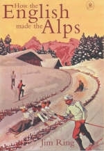 How the English Made the Alps - Jim Ring