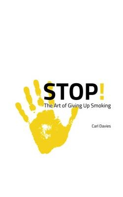 STOP! The Art of Giving Up Smoking - Carl Davies