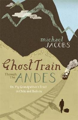 Ghost Train Through the Andes - Michael Jacobs