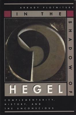 In the Shadow of Hegel - Arkady Plotnitsky