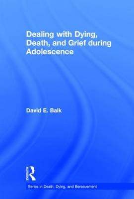 Dealing with Dying, Death, and Grief during Adolescence - David E. Balk