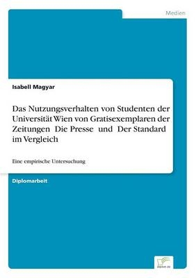 Das Nutzungsverhalten von Studenten der Universität Wien von Gratisexemplaren der Zeitungen Die Presse und Der Standard im Vergleich - Isabell Magyar