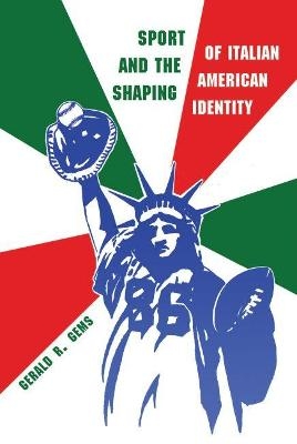 Sport and the Shaping of Italian American Identity - Gerald R. Gems