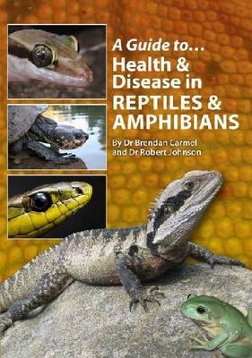 A Guide to Health and Disease in Reptiles and Amphibians - Dr Brendan Carmel, Robert Johnson