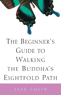 The Beginner's Guide to Walking the Buddha's Eightfold Path - Jean Smith