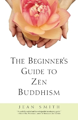 The Beginner's Guide to Zen Buddhism - Jean Smith