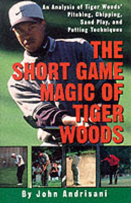 The Short Game Magic of Tiger Woods - John Andrisani