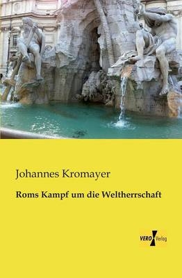 Roms Kampf um die Weltherrschaft - Johannes Kromayer