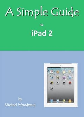 A Simple Guide to iPad 2 - C. Michael Woodward