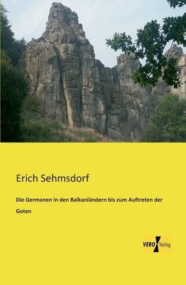 Die Germanen in den BalkanlÃ¤ndern bis zum Auftreten der Goten - Erich Sehmsdorf