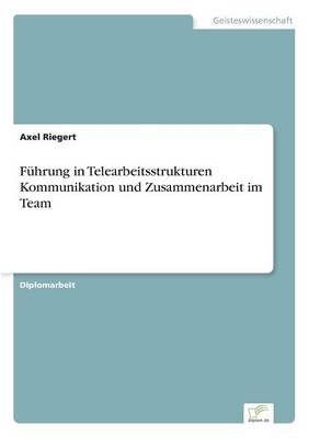 FÃ¼hrung in Telearbeitsstrukturen Kommunikation und Zusammenarbeit im Team - Axel Riegert