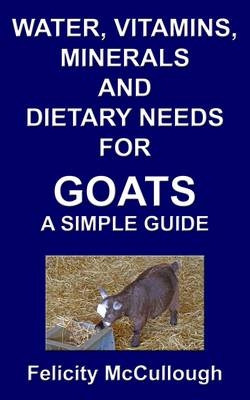 Water, Vitamins, Minerals and Dietary Needs for Goats a Simple Guide - Felicity McCullough