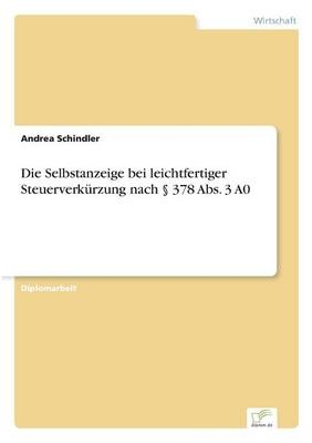 Die Selbstanzeige bei leichtfertiger SteuerverkÃ¼rzung nach Â§ 378 Abs. 3 A0 - Andrea Schindler