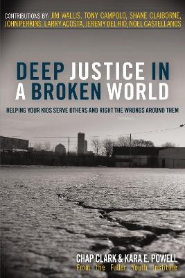 Deep Justice in a Broken World - Chap Clark, Kara Powell