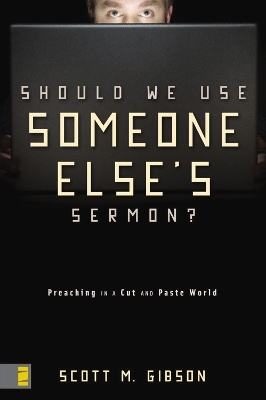 Should We Use Someone Else's Sermon? - Scott M. Gibson